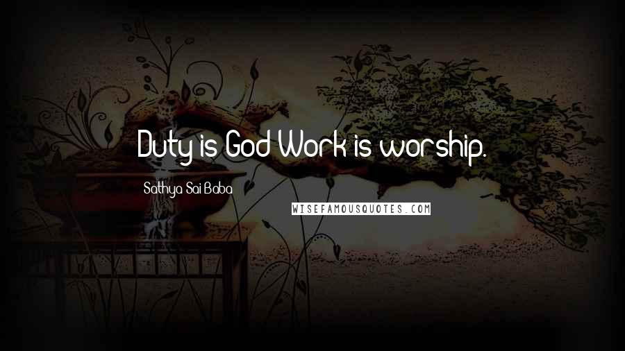 Sathya Sai Baba Quotes: Duty is God;Work is worship.