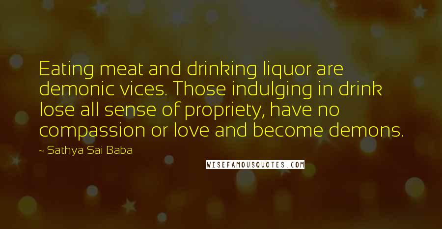 Sathya Sai Baba Quotes: Eating meat and drinking liquor are demonic vices. Those indulging in drink lose all sense of propriety, have no compassion or love and become demons.