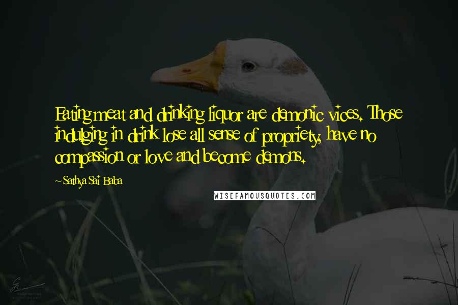 Sathya Sai Baba Quotes: Eating meat and drinking liquor are demonic vices. Those indulging in drink lose all sense of propriety, have no compassion or love and become demons.