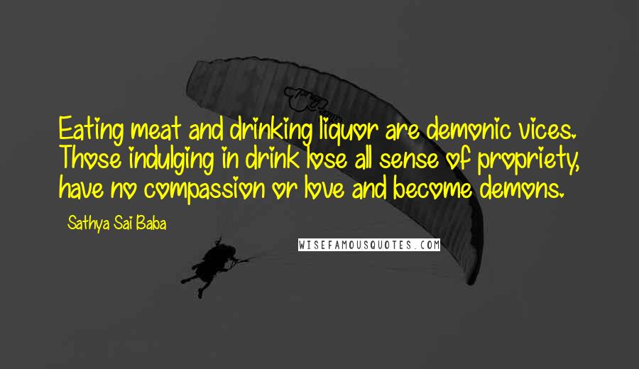 Sathya Sai Baba Quotes: Eating meat and drinking liquor are demonic vices. Those indulging in drink lose all sense of propriety, have no compassion or love and become demons.