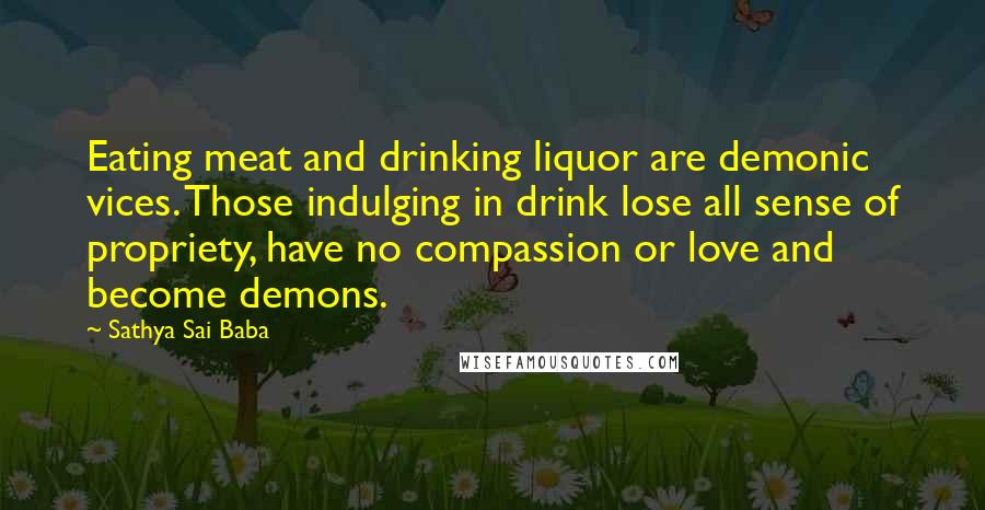 Sathya Sai Baba Quotes: Eating meat and drinking liquor are demonic vices. Those indulging in drink lose all sense of propriety, have no compassion or love and become demons.