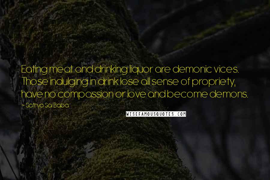 Sathya Sai Baba Quotes: Eating meat and drinking liquor are demonic vices. Those indulging in drink lose all sense of propriety, have no compassion or love and become demons.