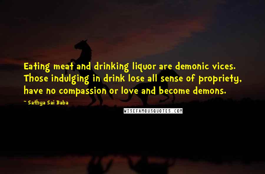 Sathya Sai Baba Quotes: Eating meat and drinking liquor are demonic vices. Those indulging in drink lose all sense of propriety, have no compassion or love and become demons.