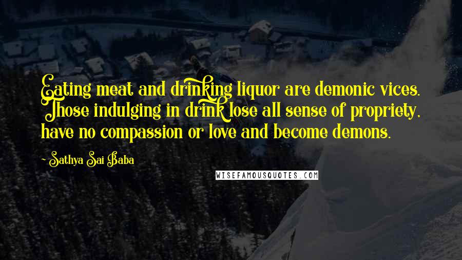 Sathya Sai Baba Quotes: Eating meat and drinking liquor are demonic vices. Those indulging in drink lose all sense of propriety, have no compassion or love and become demons.