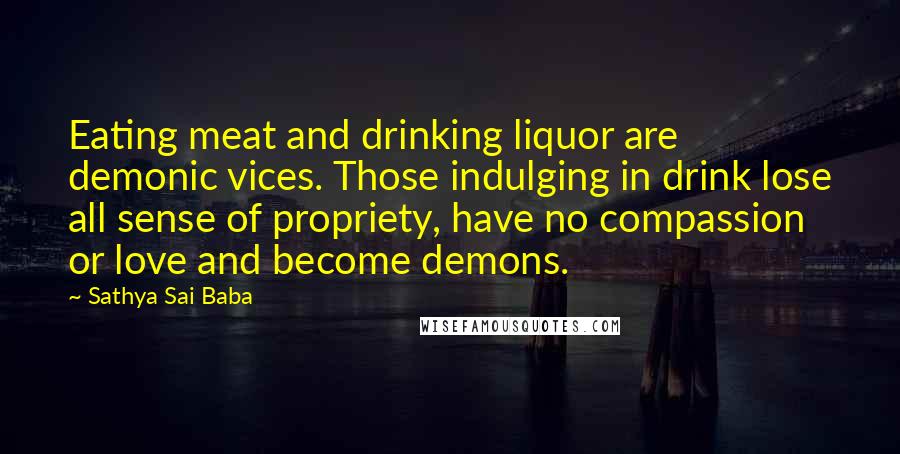 Sathya Sai Baba Quotes: Eating meat and drinking liquor are demonic vices. Those indulging in drink lose all sense of propriety, have no compassion or love and become demons.