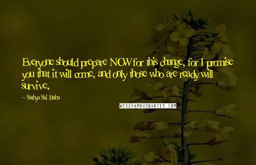 Sathya Sai Baba Quotes: Everyone should prepare NOW for this change, for I promise you that it will come, and only those who are ready will survive.