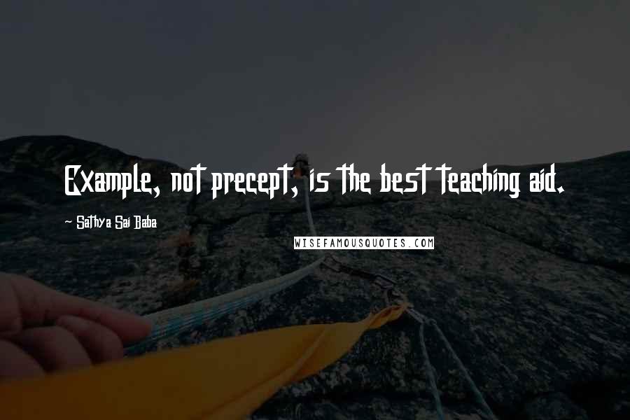 Sathya Sai Baba Quotes: Example, not precept, is the best teaching aid.
