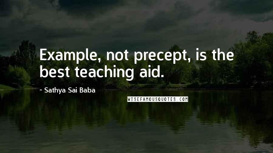 Sathya Sai Baba Quotes: Example, not precept, is the best teaching aid.
