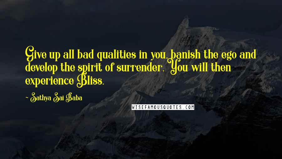 Sathya Sai Baba Quotes: Give up all bad qualities in you, banish the ego and develop the spirit of surrender. You will then experience Bliss.