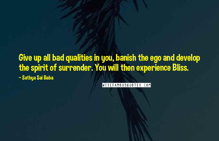 Sathya Sai Baba Quotes: Give up all bad qualities in you, banish the ego and develop the spirit of surrender. You will then experience Bliss.