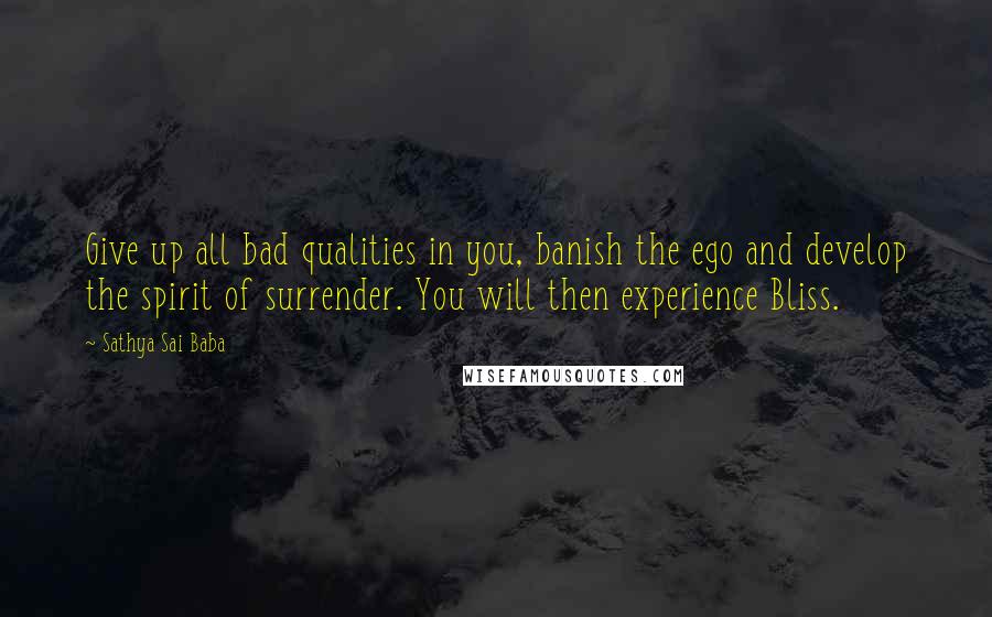 Sathya Sai Baba Quotes: Give up all bad qualities in you, banish the ego and develop the spirit of surrender. You will then experience Bliss.