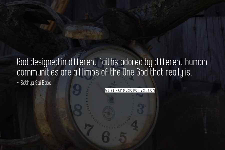 Sathya Sai Baba Quotes: God designed in different faiths adored by different human communities are all limbs of the One God that really is.