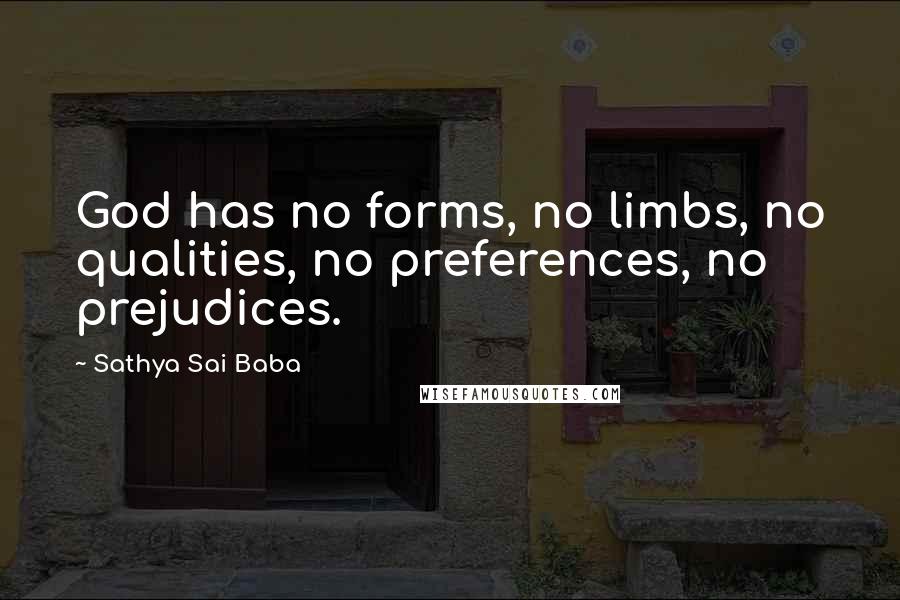 Sathya Sai Baba Quotes: God has no forms, no limbs, no qualities, no preferences, no prejudices.