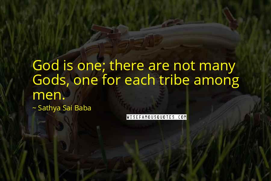 Sathya Sai Baba Quotes: God is one; there are not many Gods, one for each tribe among men.