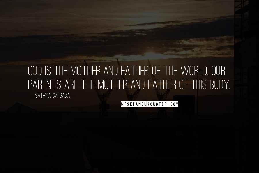 Sathya Sai Baba Quotes: God is the mother and father of the world. Our parents are the mother and father of this body.