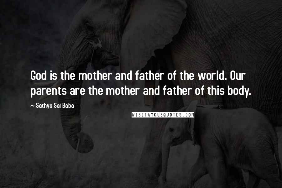 Sathya Sai Baba Quotes: God is the mother and father of the world. Our parents are the mother and father of this body.