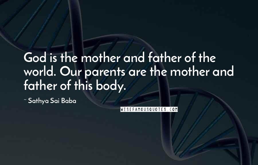 Sathya Sai Baba Quotes: God is the mother and father of the world. Our parents are the mother and father of this body.