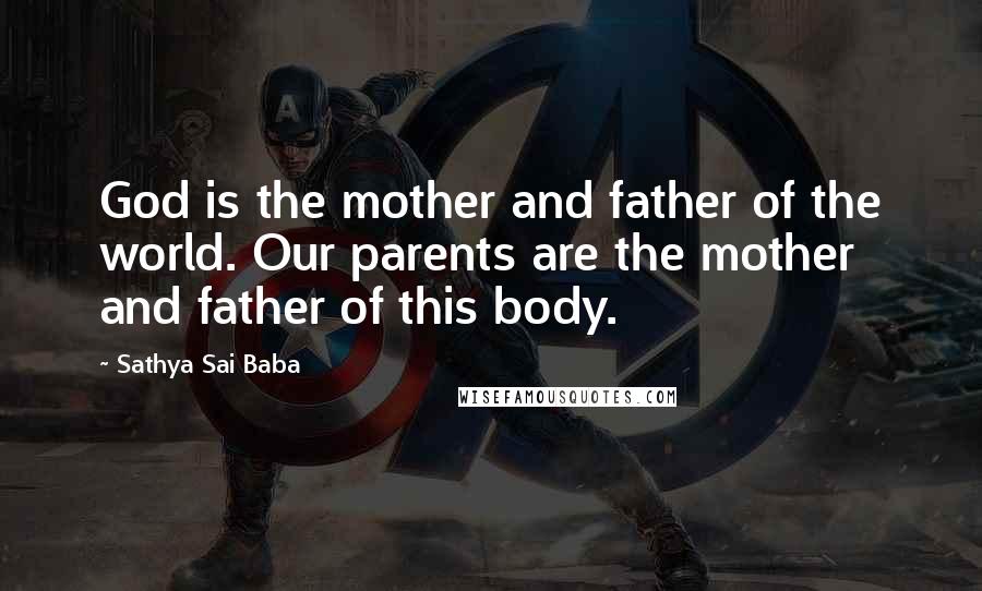 Sathya Sai Baba Quotes: God is the mother and father of the world. Our parents are the mother and father of this body.