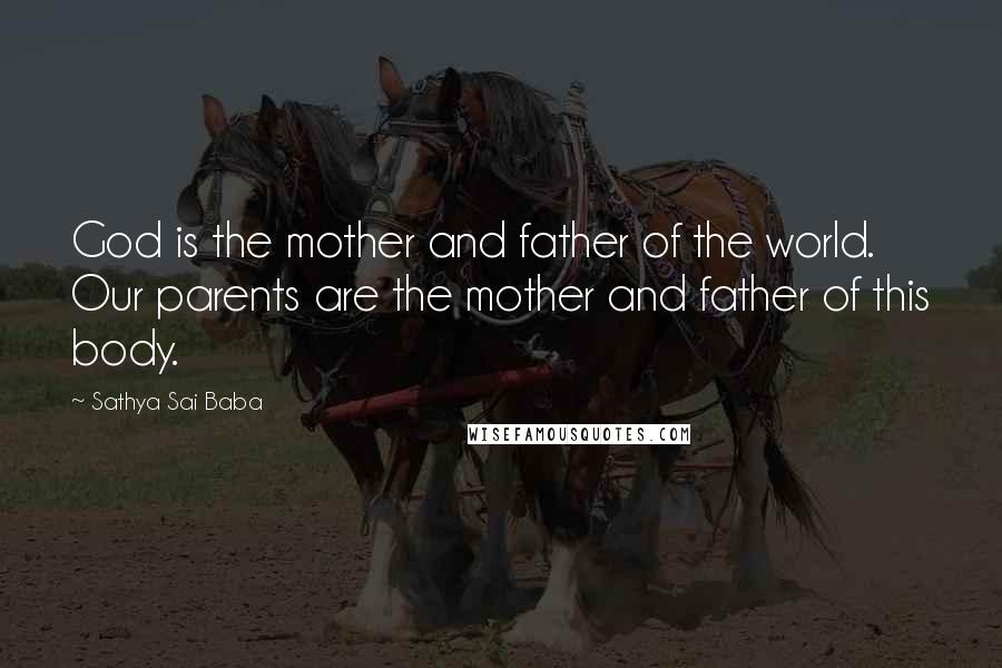 Sathya Sai Baba Quotes: God is the mother and father of the world. Our parents are the mother and father of this body.