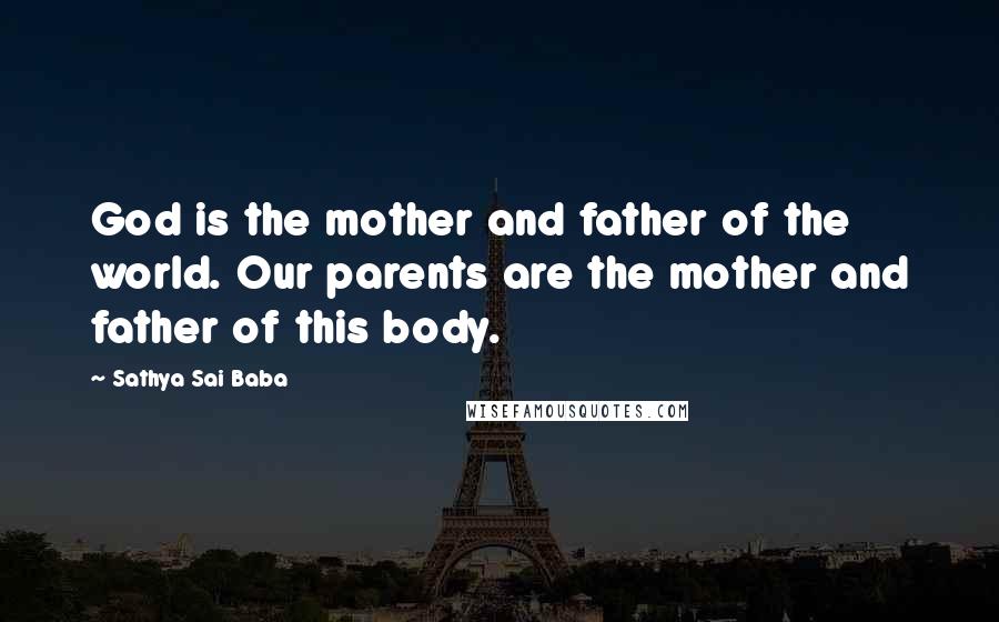 Sathya Sai Baba Quotes: God is the mother and father of the world. Our parents are the mother and father of this body.