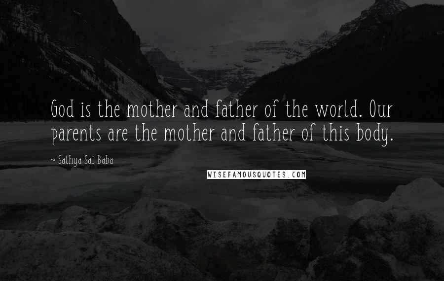 Sathya Sai Baba Quotes: God is the mother and father of the world. Our parents are the mother and father of this body.