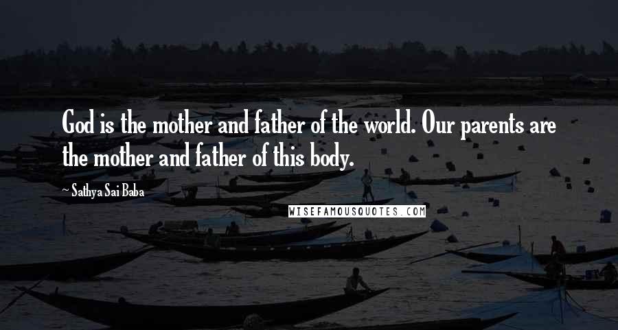 Sathya Sai Baba Quotes: God is the mother and father of the world. Our parents are the mother and father of this body.