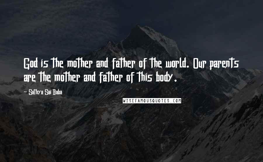 Sathya Sai Baba Quotes: God is the mother and father of the world. Our parents are the mother and father of this body.