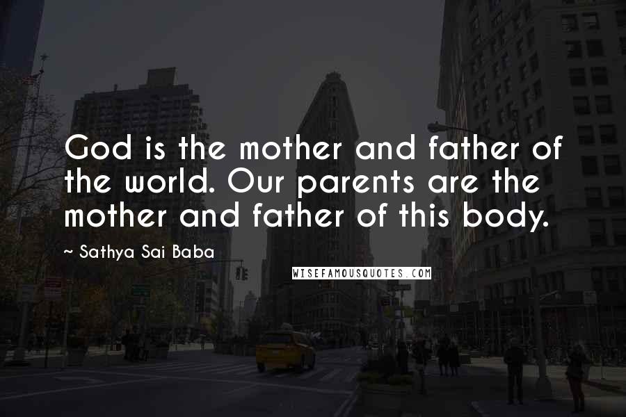 Sathya Sai Baba Quotes: God is the mother and father of the world. Our parents are the mother and father of this body.