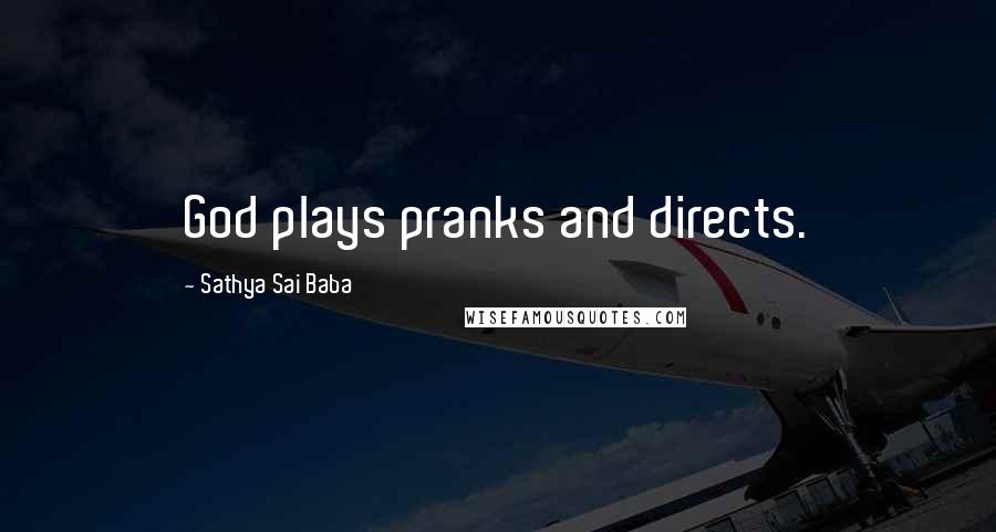 Sathya Sai Baba Quotes: God plays pranks and directs.