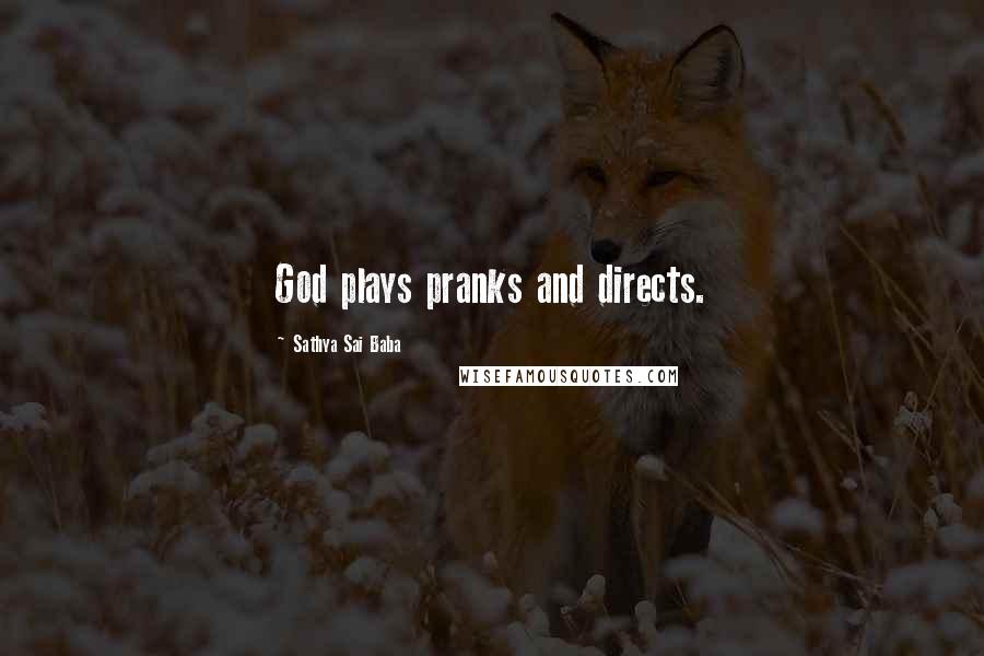 Sathya Sai Baba Quotes: God plays pranks and directs.