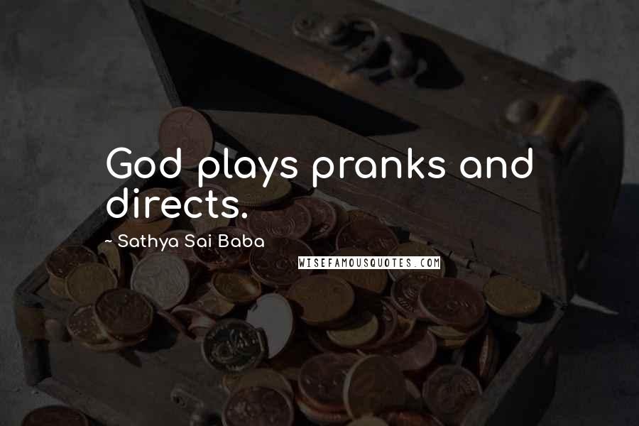 Sathya Sai Baba Quotes: God plays pranks and directs.