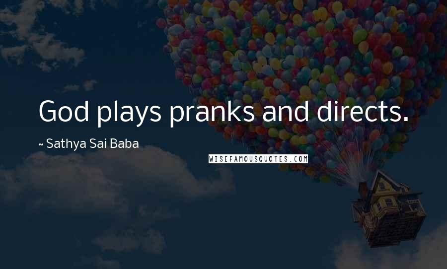 Sathya Sai Baba Quotes: God plays pranks and directs.