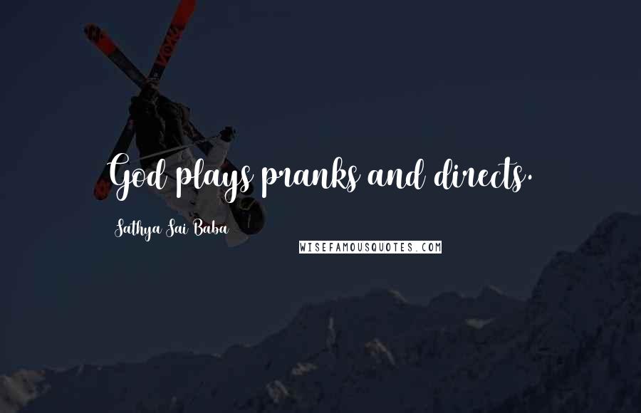 Sathya Sai Baba Quotes: God plays pranks and directs.