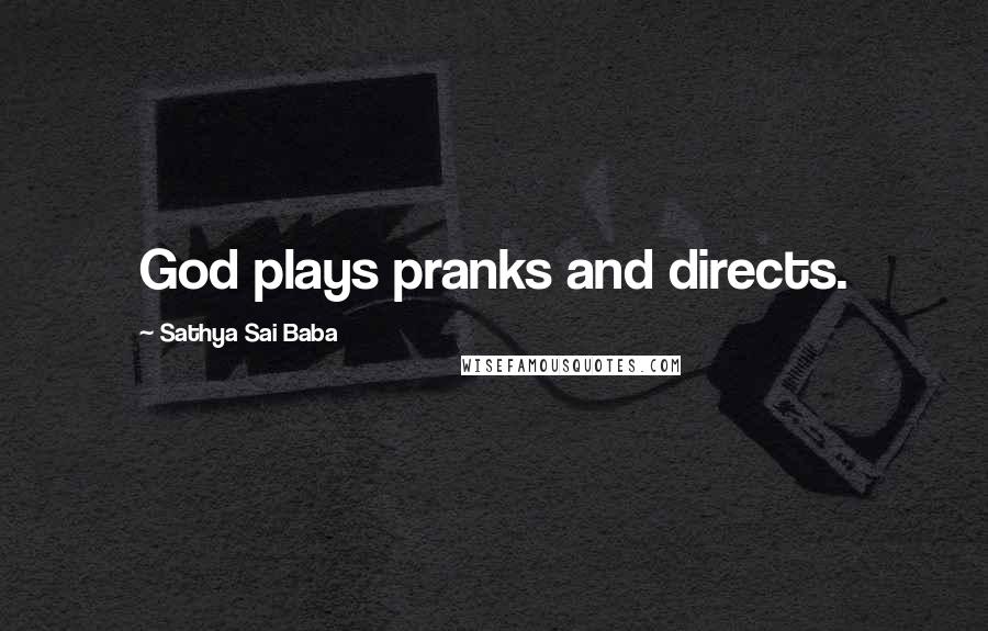 Sathya Sai Baba Quotes: God plays pranks and directs.