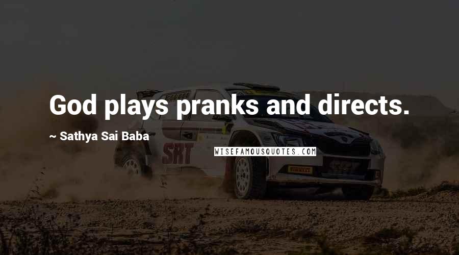 Sathya Sai Baba Quotes: God plays pranks and directs.