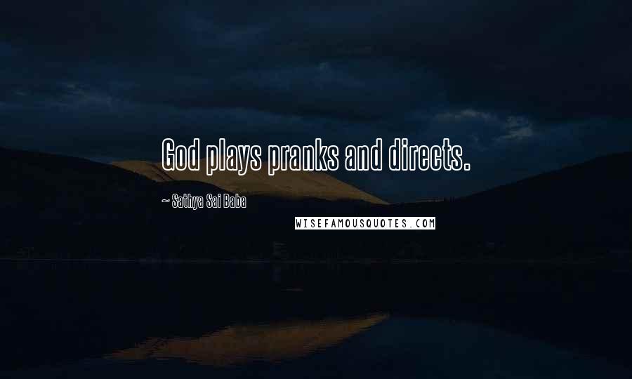 Sathya Sai Baba Quotes: God plays pranks and directs.