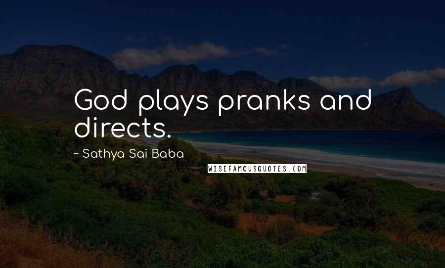 Sathya Sai Baba Quotes: God plays pranks and directs.