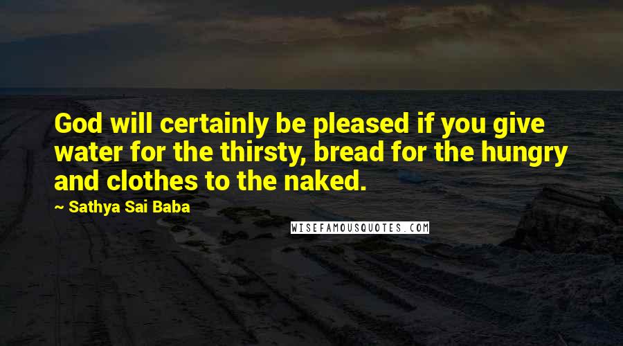 Sathya Sai Baba Quotes: God will certainly be pleased if you give water for the thirsty, bread for the hungry and clothes to the naked.