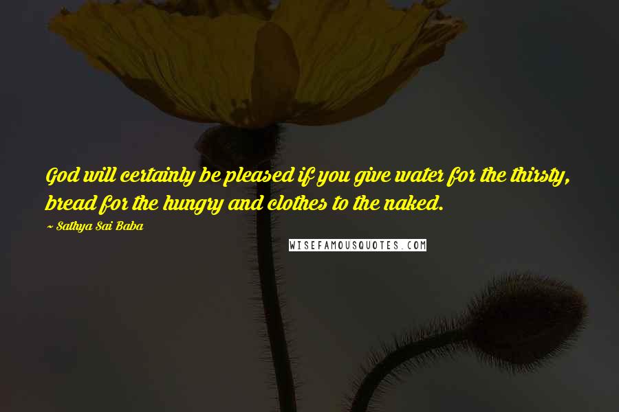 Sathya Sai Baba Quotes: God will certainly be pleased if you give water for the thirsty, bread for the hungry and clothes to the naked.