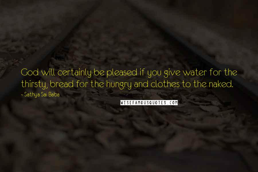 Sathya Sai Baba Quotes: God will certainly be pleased if you give water for the thirsty, bread for the hungry and clothes to the naked.