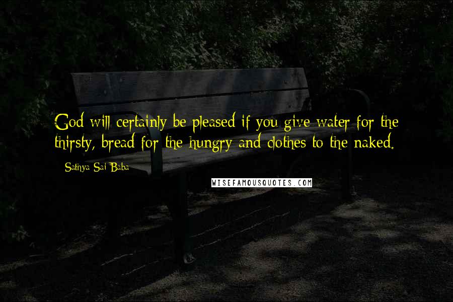 Sathya Sai Baba Quotes: God will certainly be pleased if you give water for the thirsty, bread for the hungry and clothes to the naked.