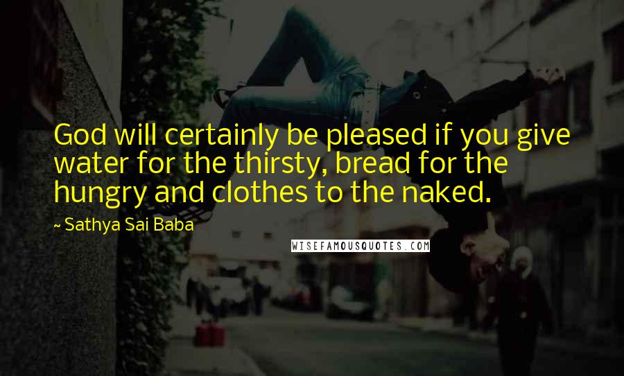 Sathya Sai Baba Quotes: God will certainly be pleased if you give water for the thirsty, bread for the hungry and clothes to the naked.