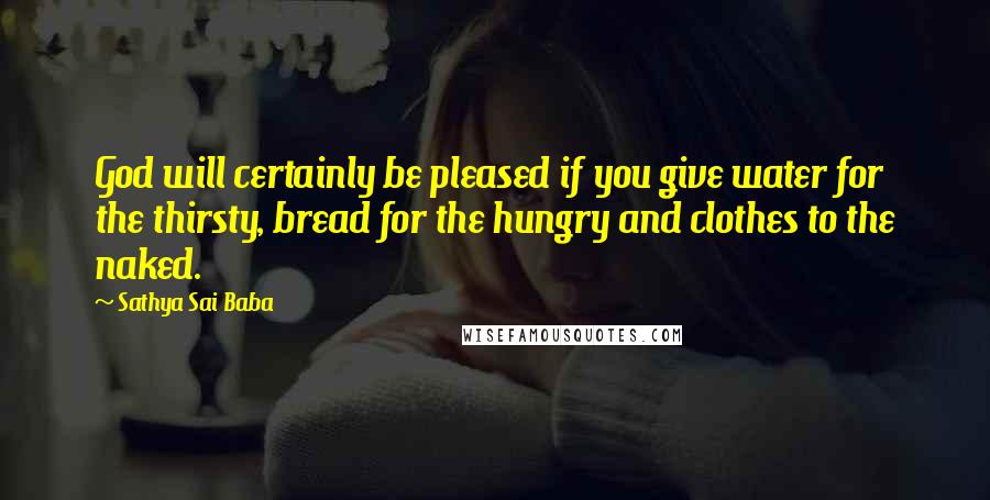 Sathya Sai Baba Quotes: God will certainly be pleased if you give water for the thirsty, bread for the hungry and clothes to the naked.