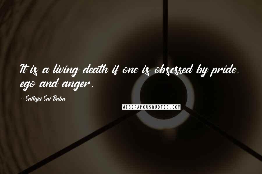 Sathya Sai Baba Quotes: It is a living death if one is obsessed by pride, ego and anger.