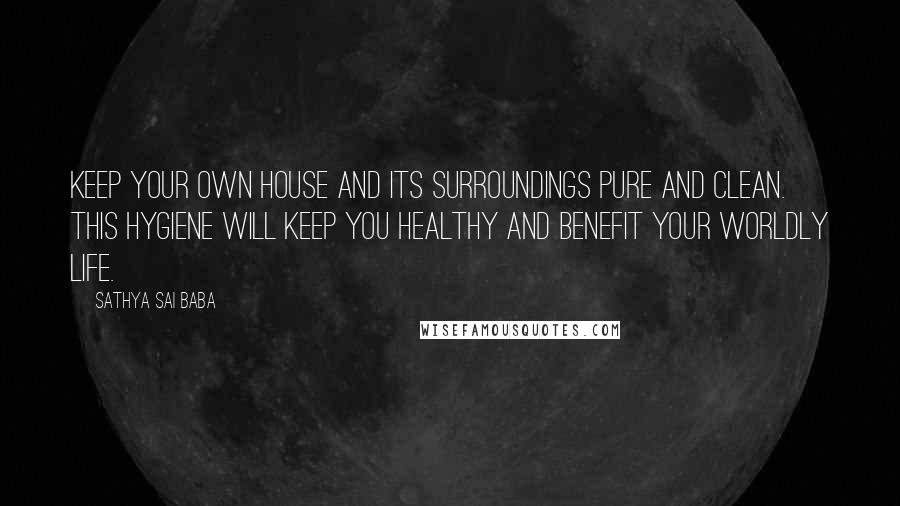 Sathya Sai Baba Quotes: Keep your own house and its surroundings pure and clean. This hygiene will keep you healthy and benefit your worldly life.