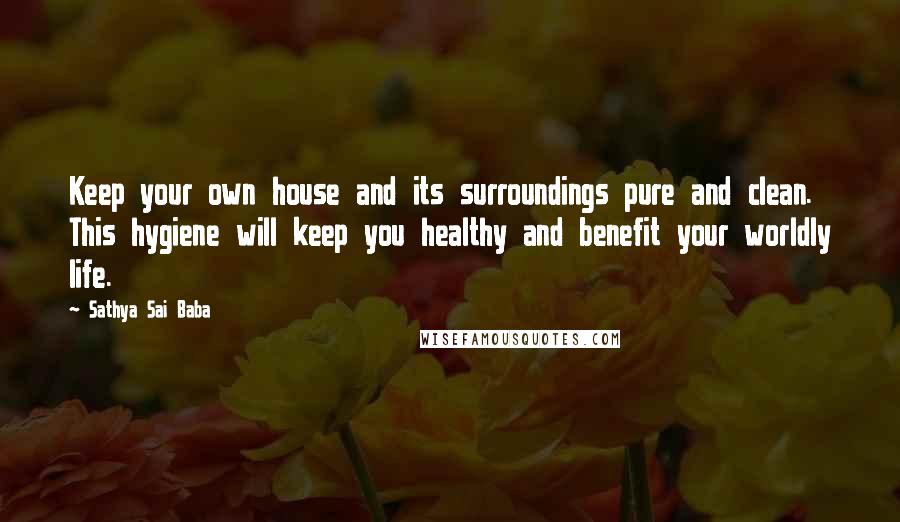 Sathya Sai Baba Quotes: Keep your own house and its surroundings pure and clean. This hygiene will keep you healthy and benefit your worldly life.