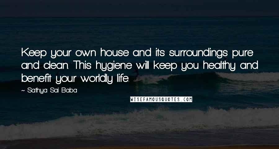 Sathya Sai Baba Quotes: Keep your own house and its surroundings pure and clean. This hygiene will keep you healthy and benefit your worldly life.