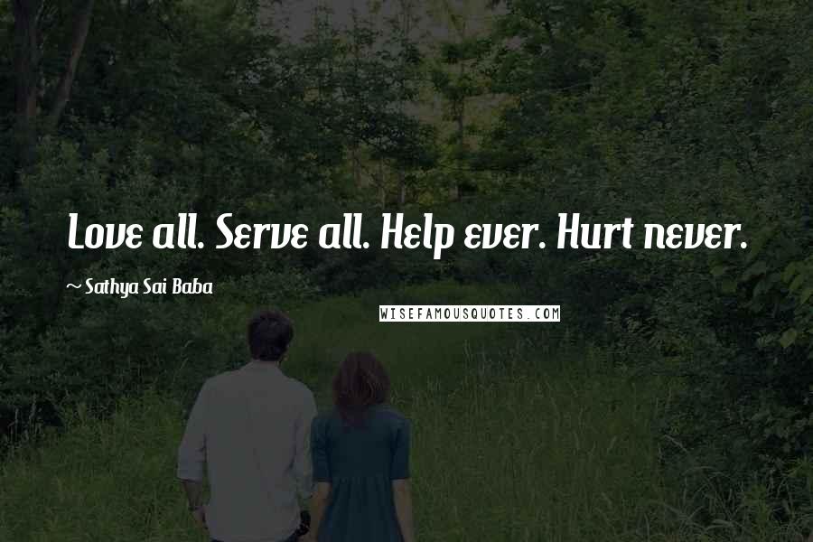 Sathya Sai Baba Quotes: Love all. Serve all. Help ever. Hurt never.