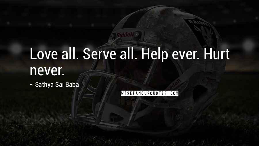 Sathya Sai Baba Quotes: Love all. Serve all. Help ever. Hurt never.
