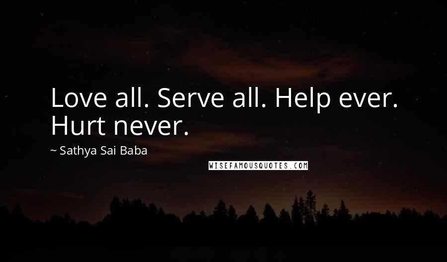 Sathya Sai Baba Quotes: Love all. Serve all. Help ever. Hurt never.